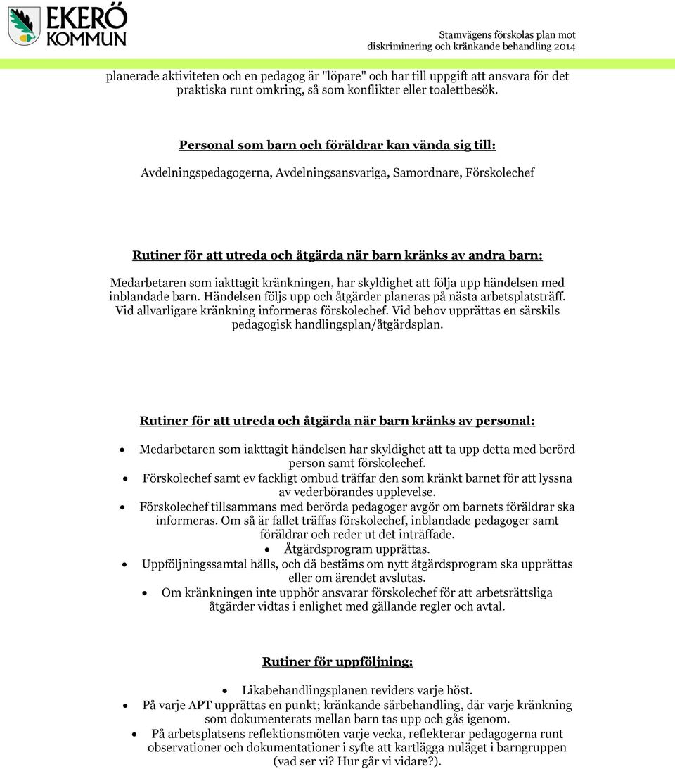 som iakttagit kränkningen, har skyldighet att följa upp händelsen med inblandade barn. Händelsen följs upp och åtgärder planeras på nästa arbetsplatsträff.