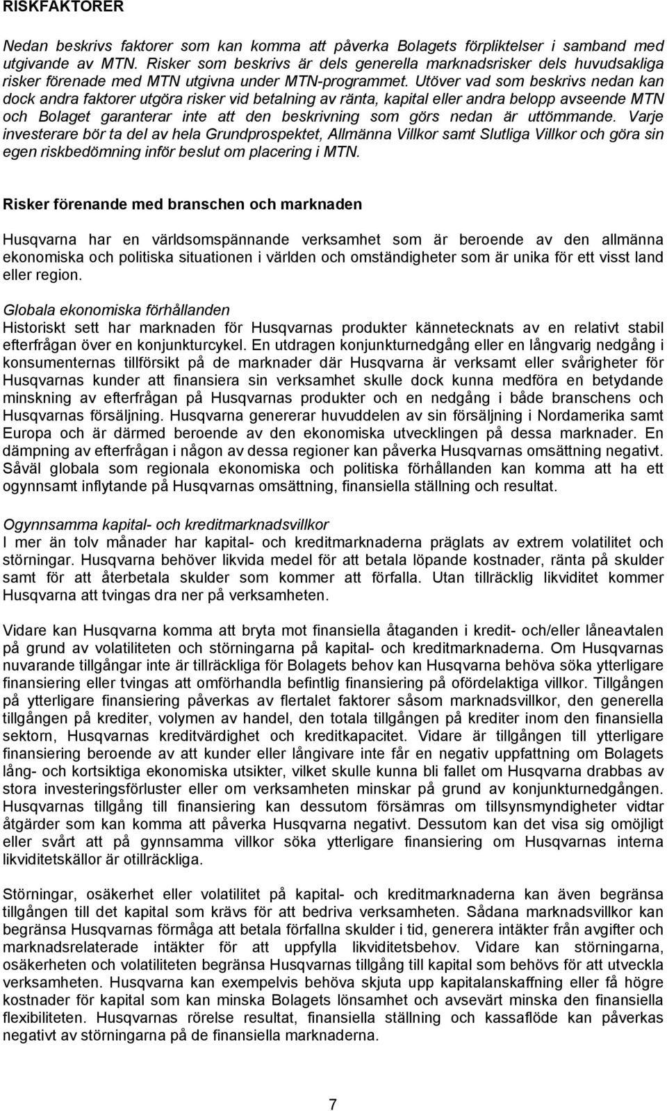 Utöver vad som beskrivs nedan kan dock andra faktorer utgöra risker vid betalning av ränta, kapital eller andra belopp avseende MTN och Bolaget garanterar inte att den beskrivning som görs nedan är