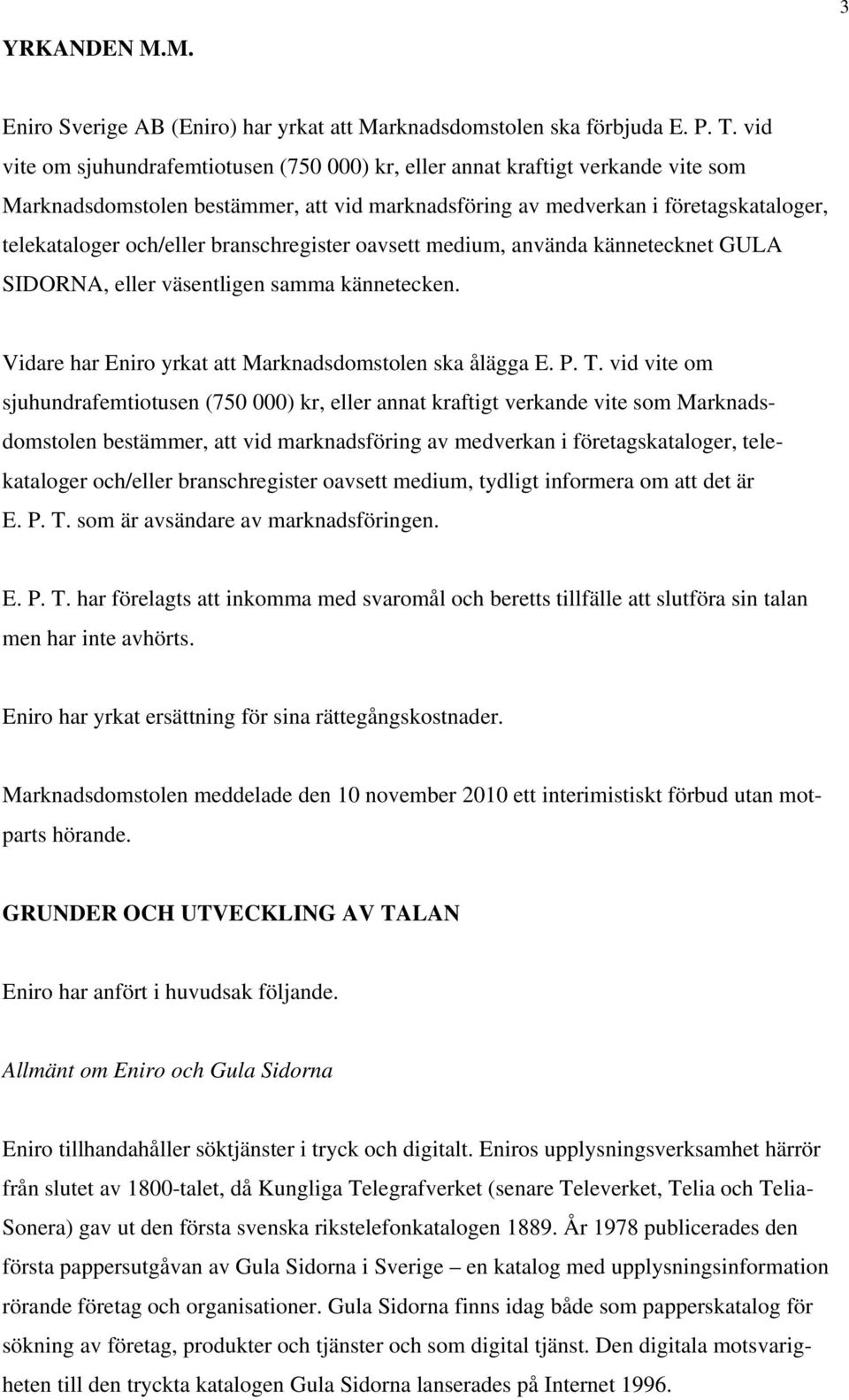 branschregister oavsett medium, använda kännetecknet GULA SIDORNA, eller väsentligen samma kännetecken. Vidare har Eniro yrkat att Marknadsdomstolen ska ålägga E. P. T.