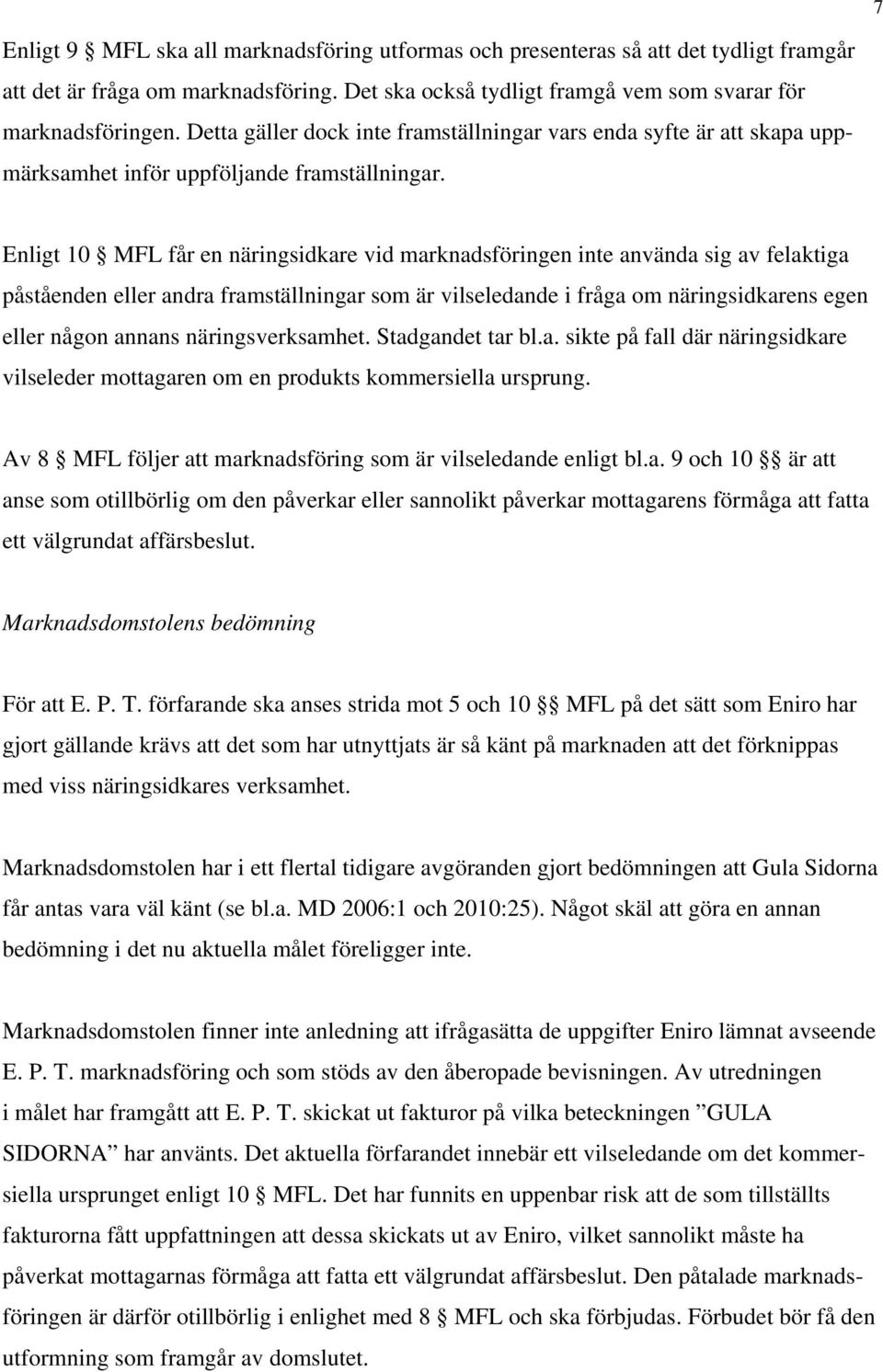 Enligt 10 MFL får en näringsidkare vid marknadsföringen inte använda sig av felaktiga påståenden eller andra framställningar som är vilseledande i fråga om näringsidkarens egen eller någon annans