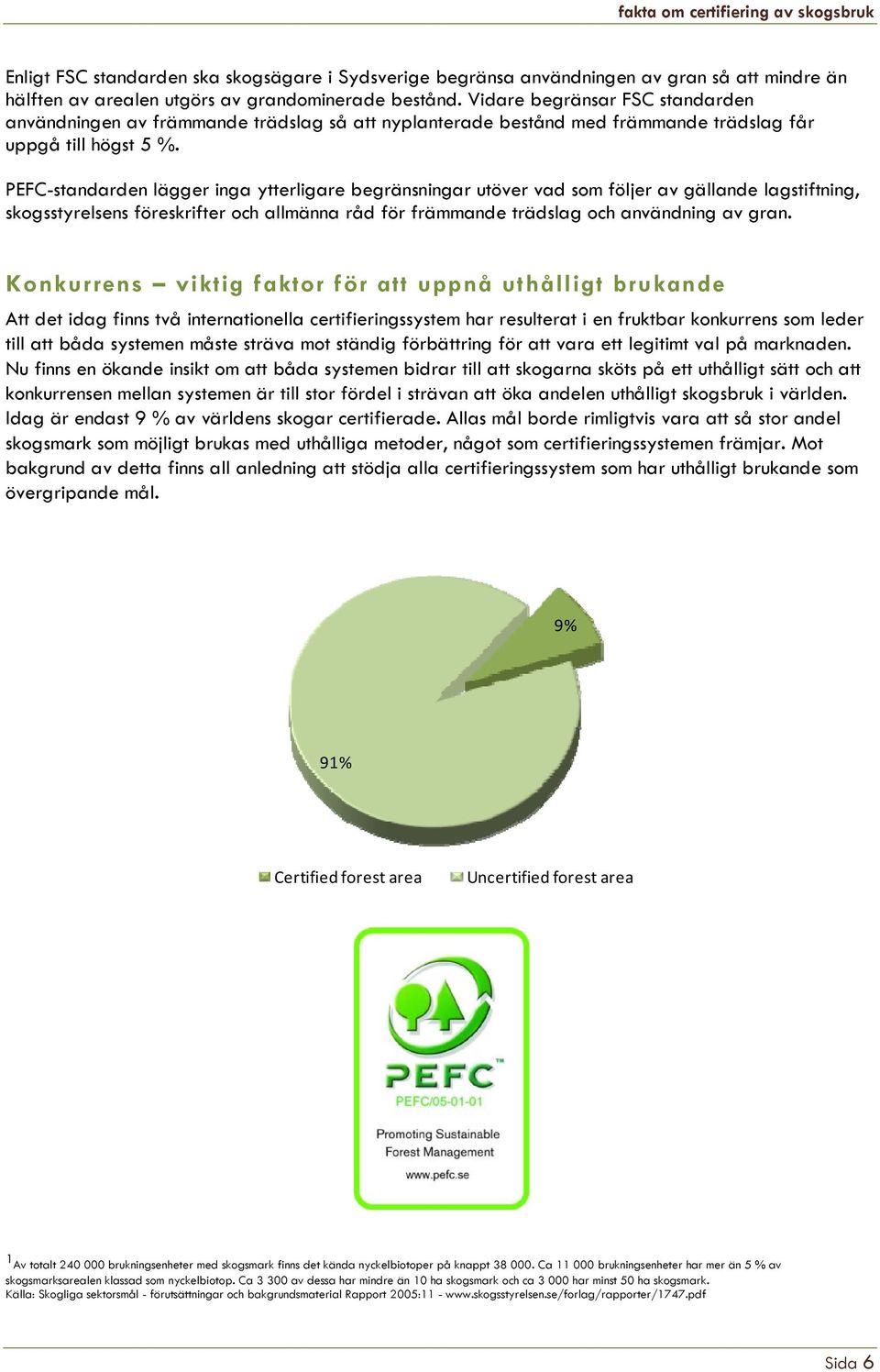 PEFC-standarden lägger inga ytterligare begränsningar utöver vad som följer av gällande lagstiftning, skogsstyrelsens föreskrifter och allmänna råd för främmande trädslag och användning av gran.