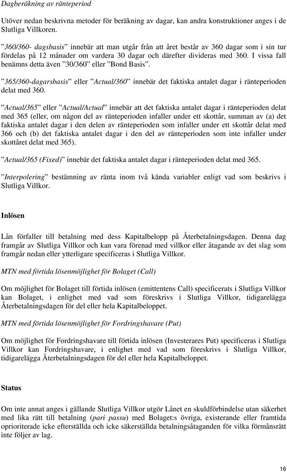 I vissa fall benämns detta även 30/360 eller Bond Basis. 365/360-dagarsbasis eller Actual/360 innebär det faktiska antalet dagar i ränteperioden delat med 360.