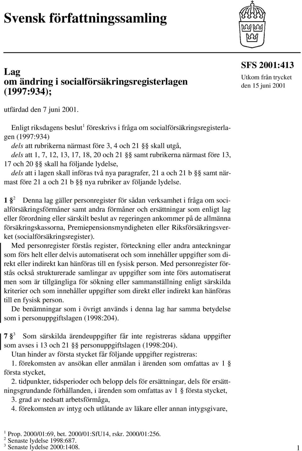 rubrikerna närmast före 13, 17 och 20 skall ha följande lydelse, dels att i lagen skall införas två nya paragrafer, 21 a och 21 b samt närmast före 21 a och 21 b nya rubriker av följande lydelse.