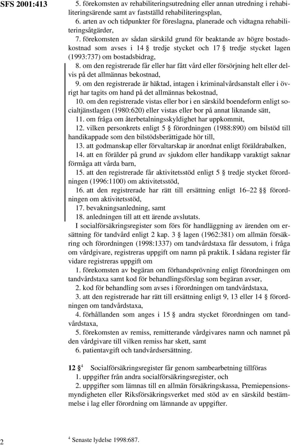 förekomsten av sådan särskild grund för beaktande av högre bostadskostnad som avses i 14 tredje stycket och 17 tredje stycket lagen (1993:737) om bostadsbidrag, 8.