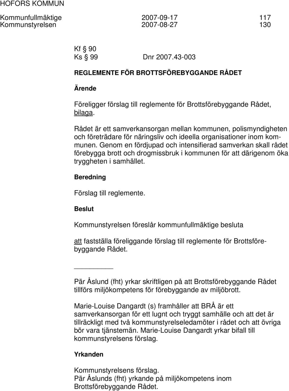 Rådet är ett samverkansorgan mellan kommunen, polismyndigheten och företrädare för näringsliv och ideella organisationer inom kommunen.