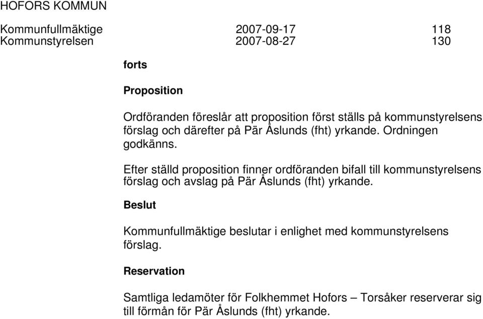Efter ställd proposition finner ordföranden bifall till kommunstyrelsens förslag och avslag på Pär Åslunds (fht) yrkande.