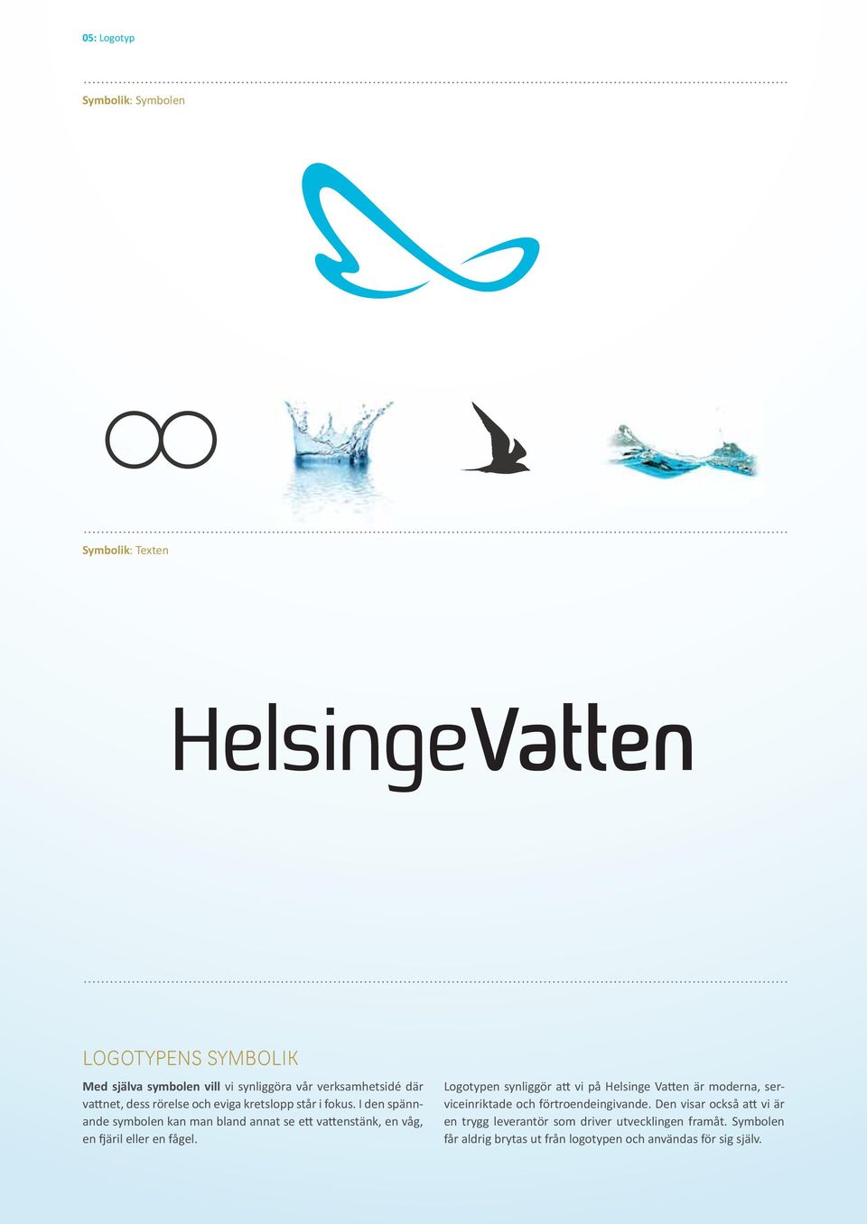 I den spännande symbolen kan man bland annat se ett vattenstänk, en våg, en fjäril eller en fågel.