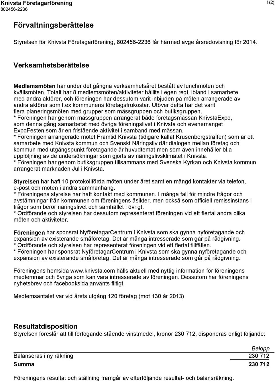 Totalt har 8 medlemsmöten/aktiviteter hållits i egen regi, ibland i samarbete med andra aktörer, och föreningen har dessutom varit inbjuden på möten arrangerade av andra aktörer som t.