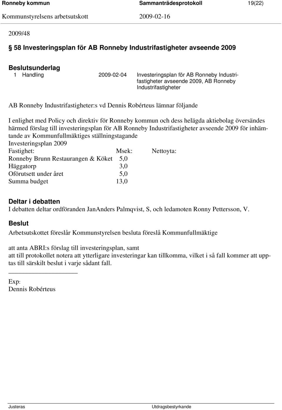 helägda aktiebolag översändes härmed förslag till investeringsplan för AB Ronneby Industrifastigheter avseende 2009 för inhämtande av Kommunfullmäktiges ställningstagande Investeringsplan 2009