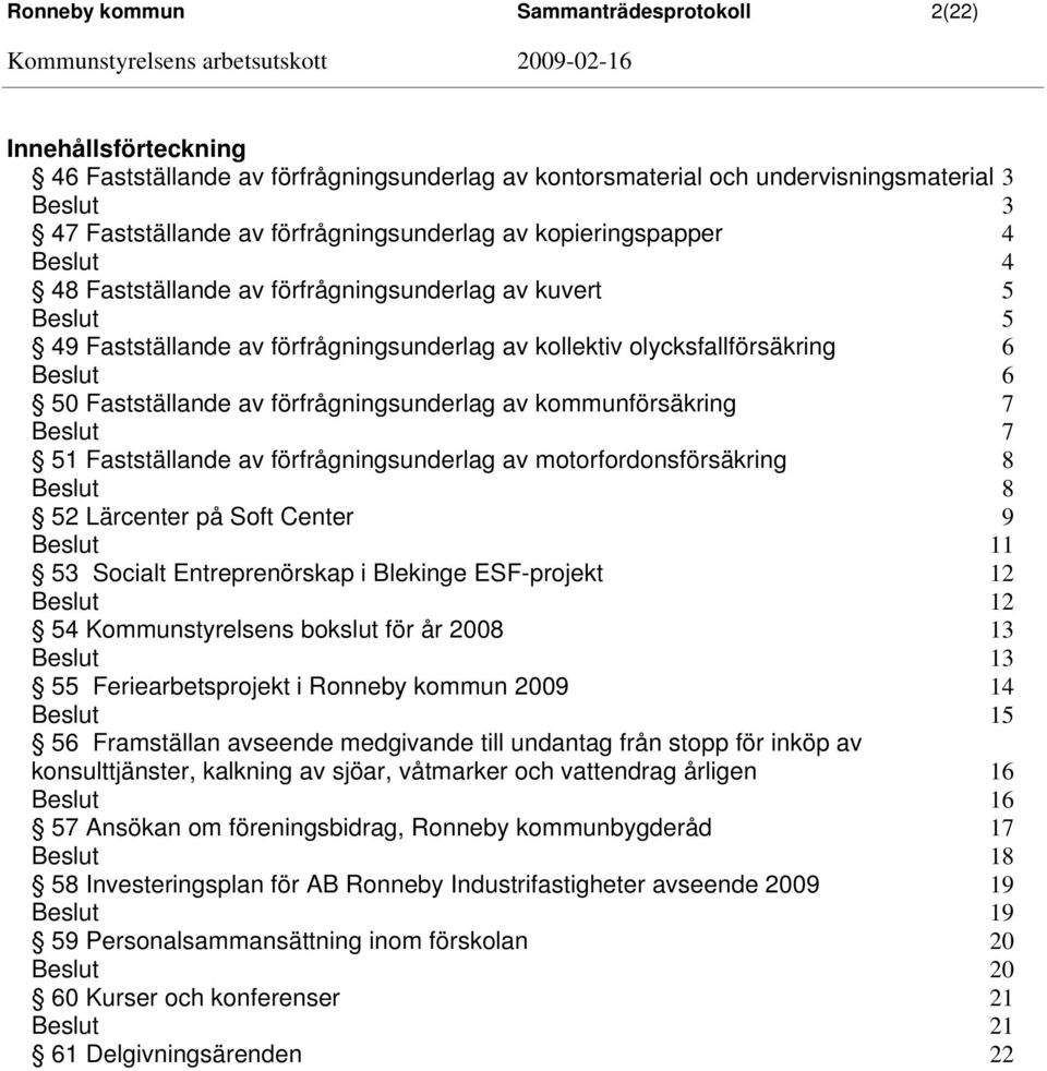 kommunförsäkring 7 7 51 Fastställande av förfrågningsunderlag av motorfordonsförsäkring 8 8 52 Lärcenter på Soft Center 9 11 53 Socialt Entreprenörskap i Blekinge ESF-projekt 12 12 54