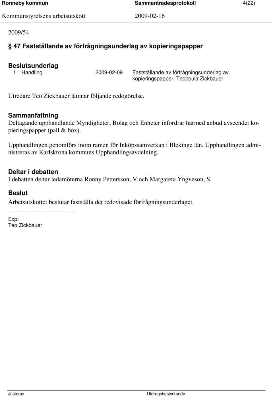 Sammanfattning Deltagande upphandlande Myndigheter, Bolag och Enheter infordrar härmed anbud avseende: kopieringspapper (pall & box).