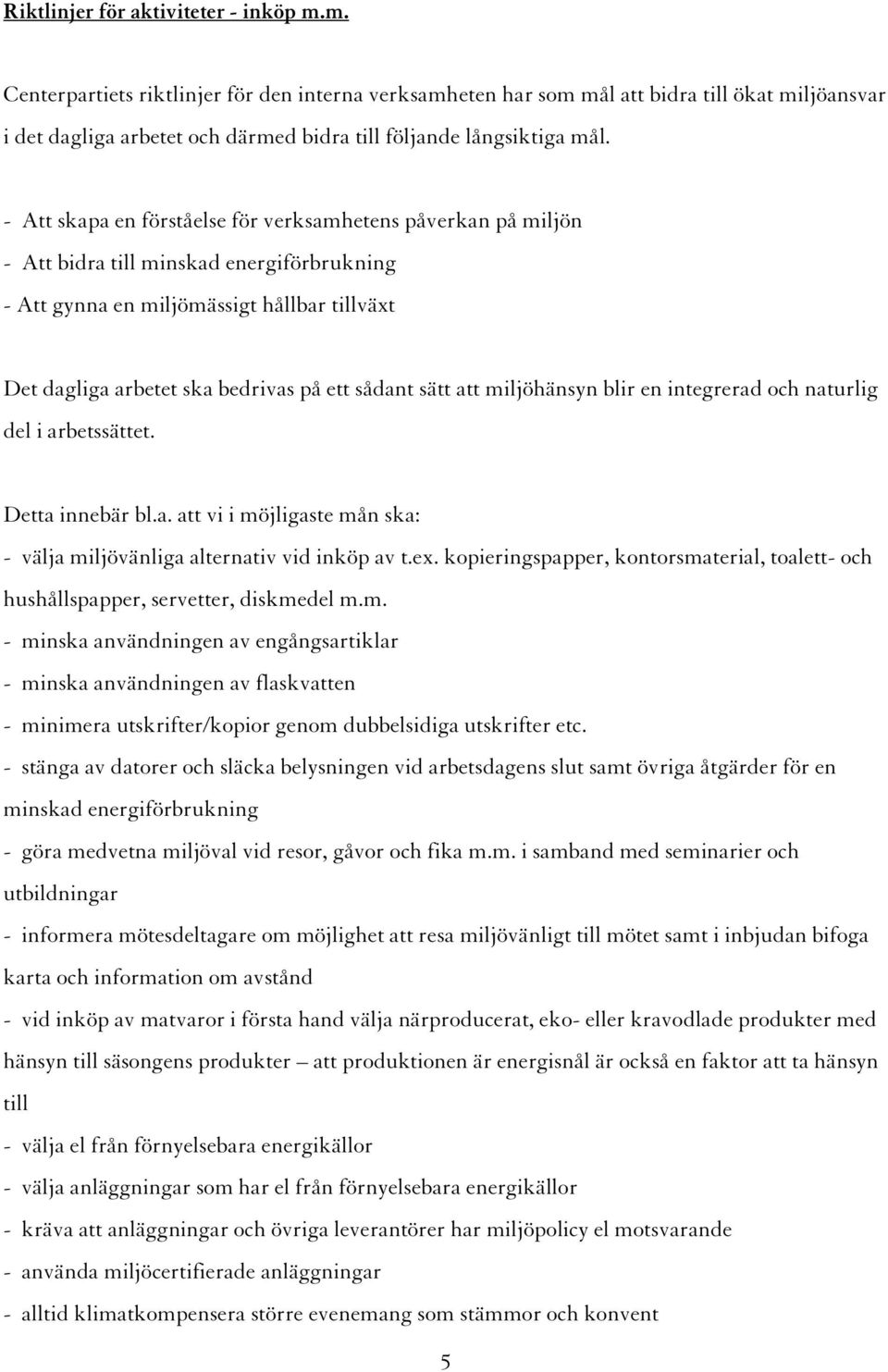 - Att skapa en förståelse för verksamhetens påverkan på miljön - Att bidra till minskad energiförbrukning - Att gynna en miljömässigt hållbar tillväxt Det dagliga arbetet ska bedrivas på ett sådant