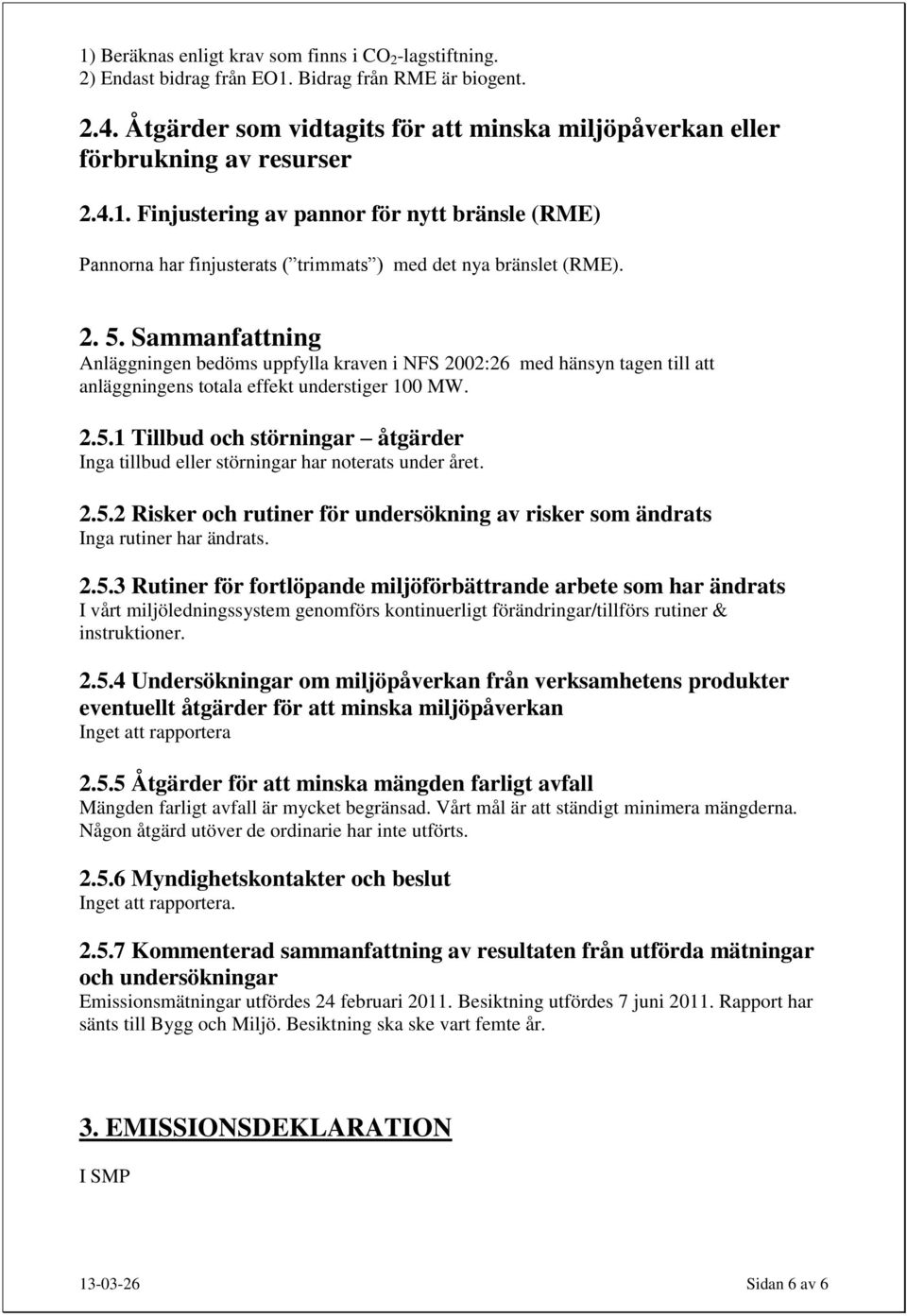 Sammanfattning Anläggningen bedöms uppfylla kraven i NFS 2002:26 med hänsyn tagen till att anläggningens totala effekt understiger 100 MW. 2.5.