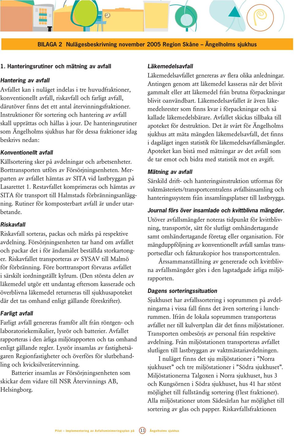 återvinningsfraktioner. Instruktioner för sortering och hantering av avfall skall upprättas och hållas à jour.