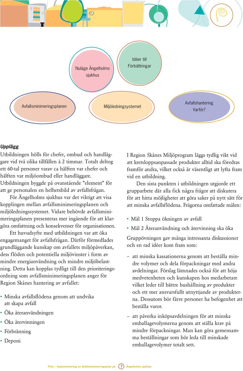 Totalt deltog ett 60-tal personer varav ca hälften var chefer och hälften var miljöombud eller handläggare.