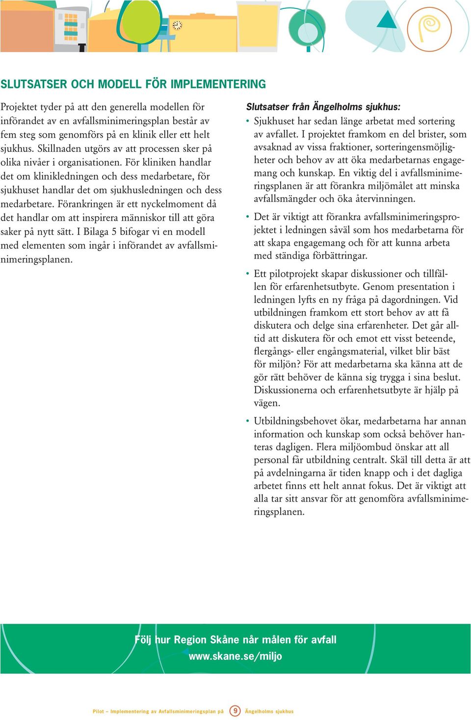 För kliniken handlar det om klinikledningen och dess medarbetare, för sjukhuset handlar det om sjukhusledningen och dess medarbetare.