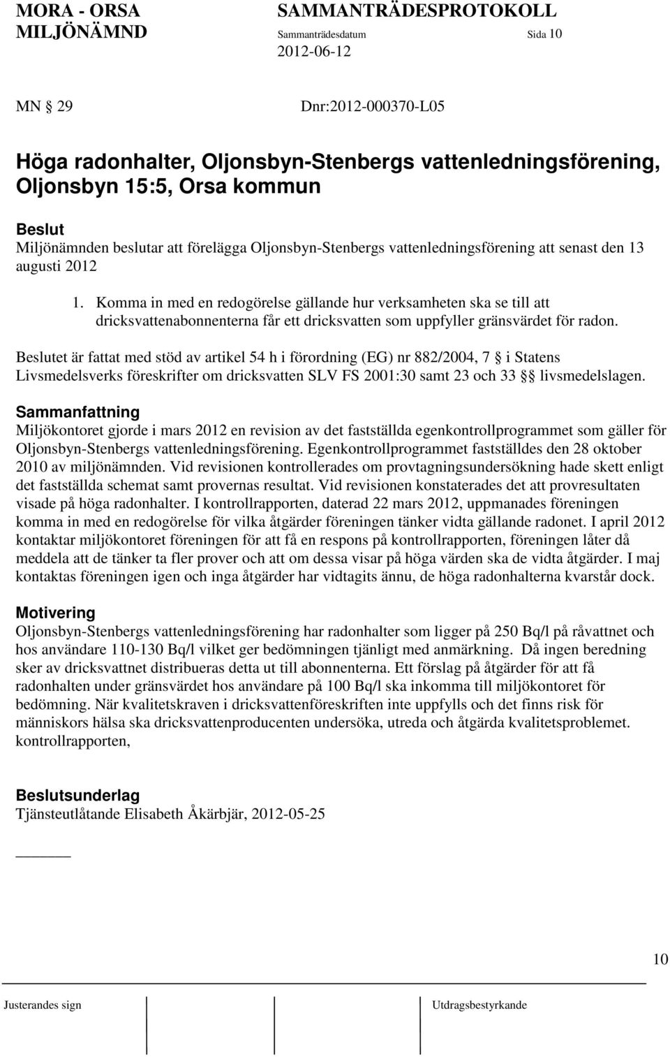 Komma in med en redogörelse gällande hur verksamheten ska se till att dricksvattenabonnenterna får ett dricksvatten som uppfyller gränsvärdet för radon.