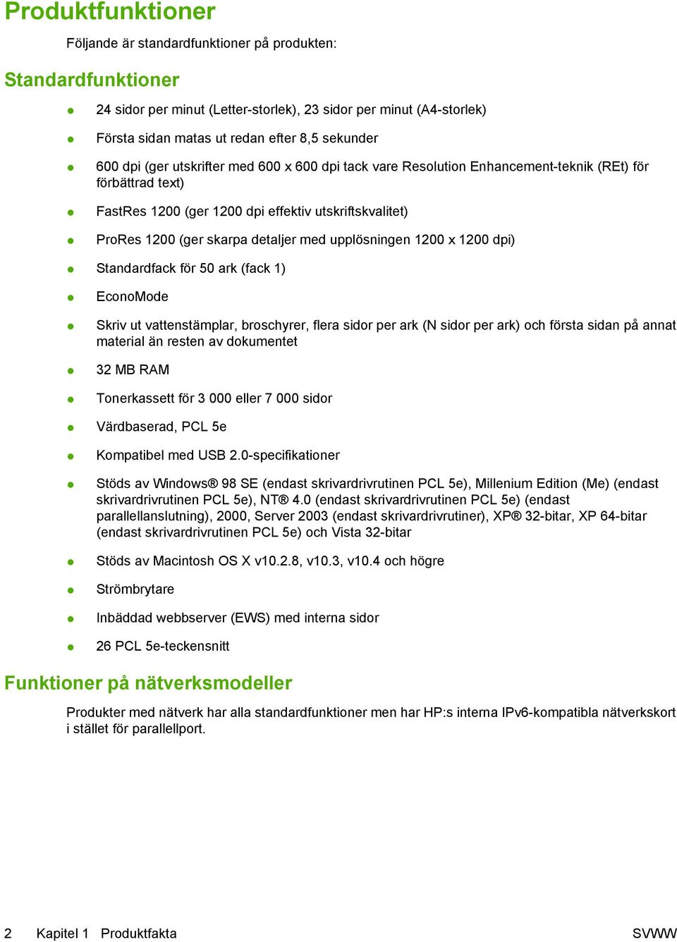 med upplösningen 1200 x 1200 dpi) Standardfack för 50 ark (fack 1) EconoMode Skriv ut vattenstämplar, broschyrer, flera sidor per ark (N sidor per ark) och första sidan på annat material än resten av
