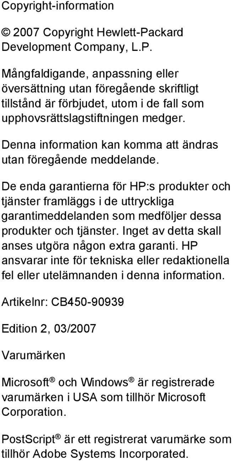 De enda garantierna för HP:s produkter och tjänster framläggs i de uttryckliga garantimeddelanden som medföljer dessa produkter och tjänster. Inget av detta skall anses utgöra någon extra garanti.