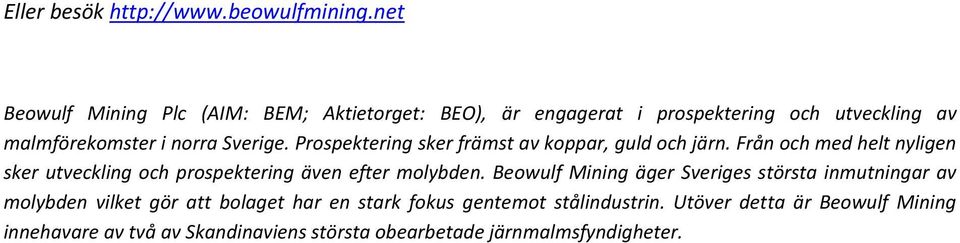 Prospektering sker främst av koppar, guld och järn. Från och med helt nyligen sker utveckling och prospektering även efter molybden.