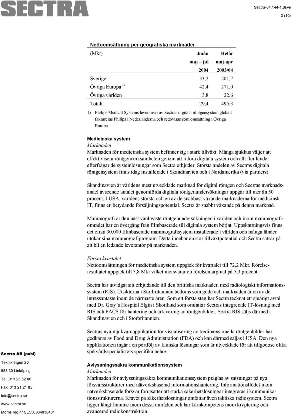 Medicinska system Marknaden Marknaden för medicinska system befinner sig i stark tillväxt.