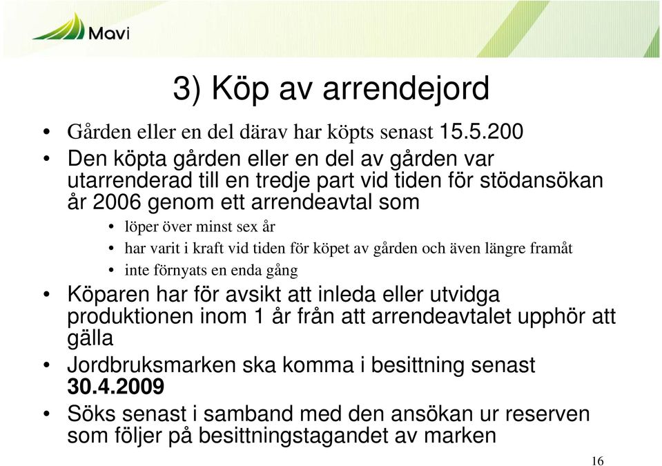 över minst sex år har varit i kraft vid tiden för köpet av gården och även längre framåt inte förnyats en enda gång Köparen har för avsikt att inleda