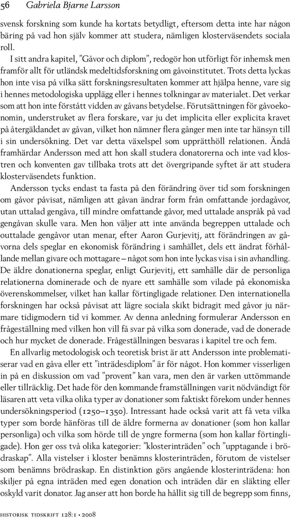Trots detta lyckas hon inte visa på vilka sätt forskningsresultaten kommer att hjälpa henne, vare sig i hennes metodologiska upplägg eller i hennes tolkningar av materialet.