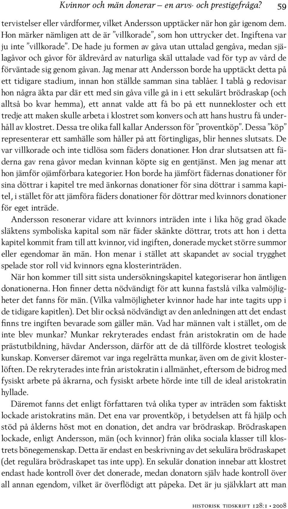 De hade ju formen av gåva utan uttalad gengåva, medan själagåvor och gåvor för äldrevård av naturliga skäl uttalade vad för typ av vård de förväntade sig genom gåvan.