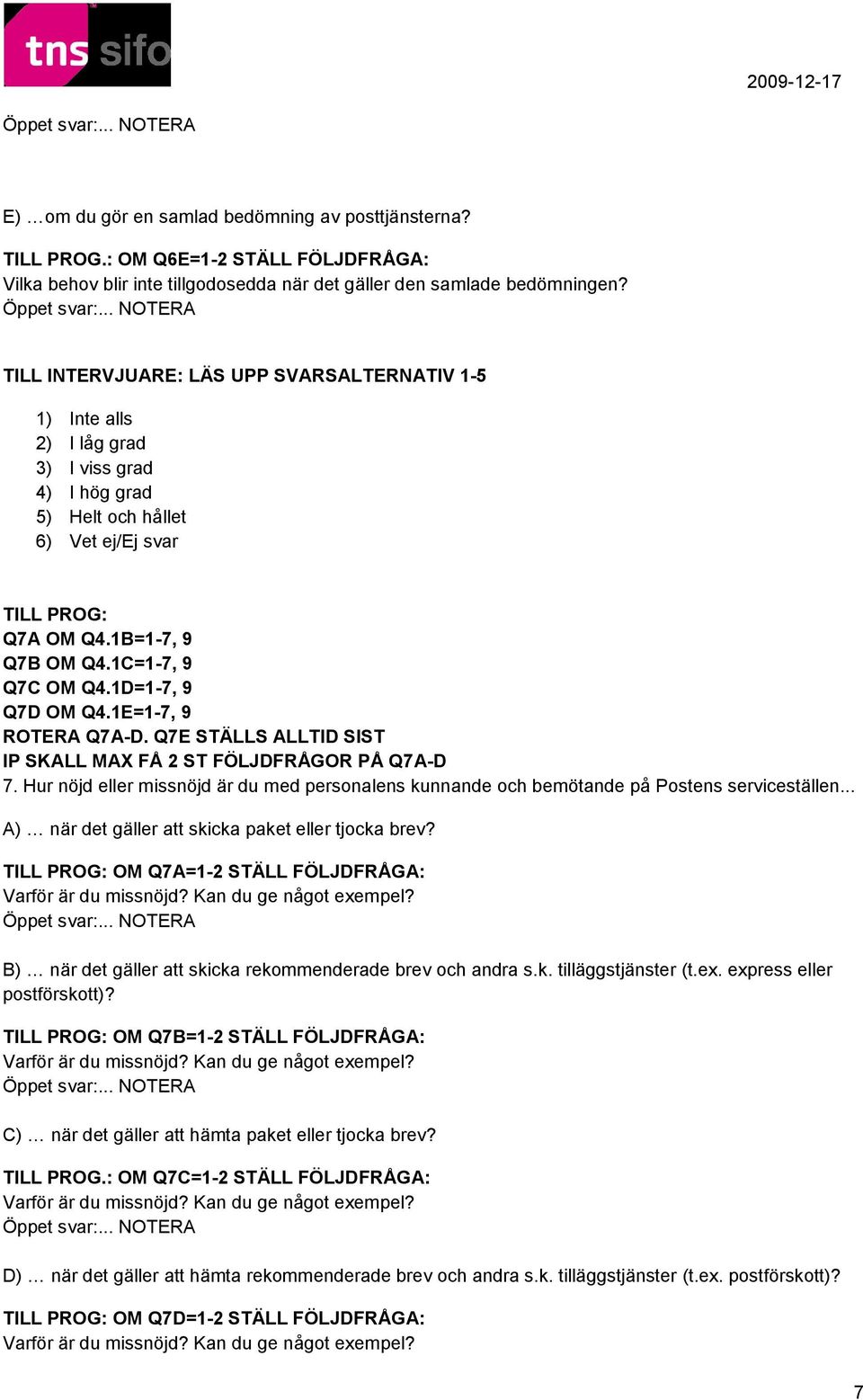 1D=1-7, 9 Q7D OM Q4.1E=1-7, 9 ROTERA Q7A-D. Q7E STÄLLS ALLTID SIST IP SKALL MAX FÅ 2 ST FÖLJDFRÅGOR PÅ Q7A-D 7.