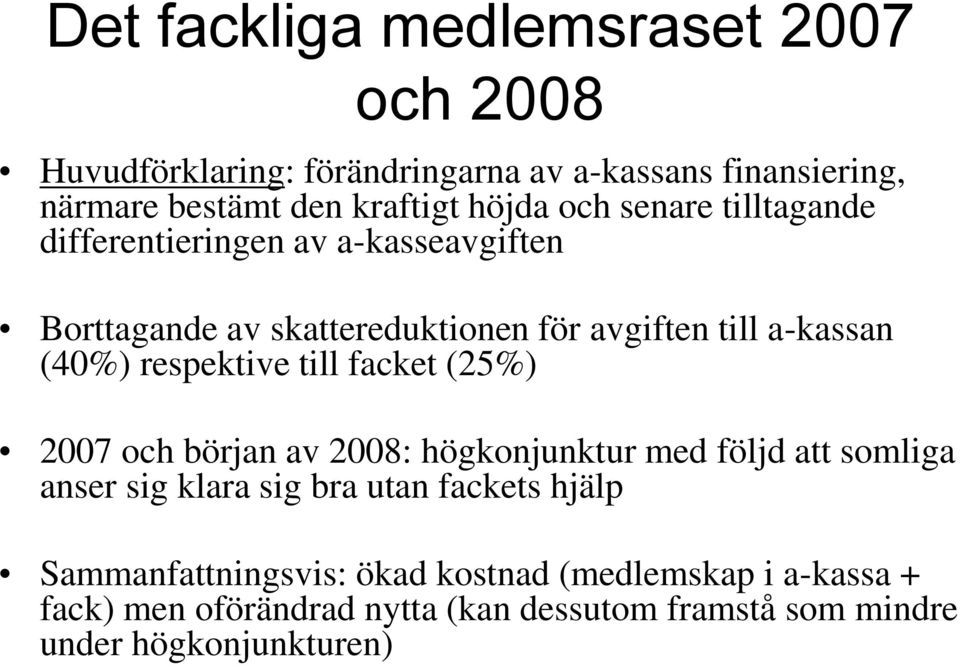 respektive till facket (25%) 2007 och början av 2008: högkonjunktur med följd att somliga anser sig klara sig bra utan fackets hjälp