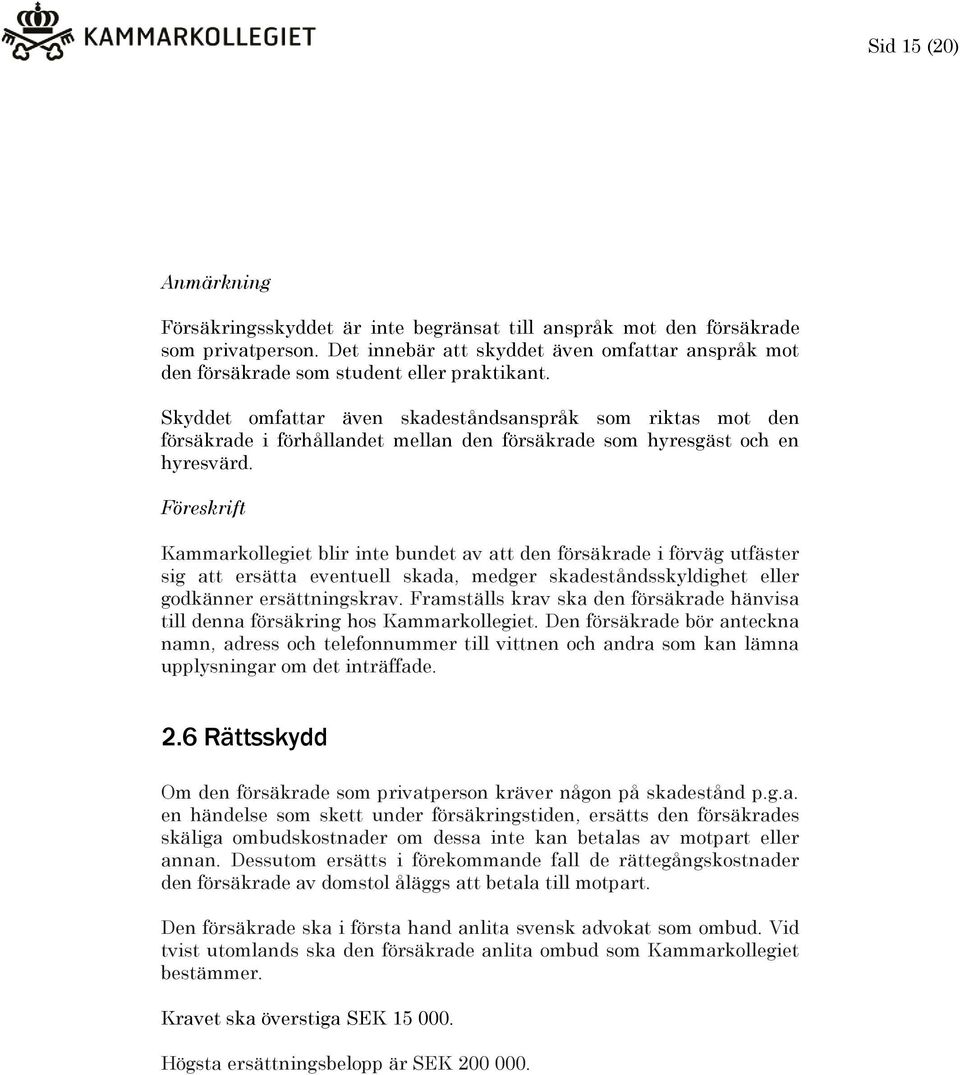 Skyddet omfattar även skadeståndsanspråk som riktas mot den försäkrade i förhållandet mellan den försäkrade som hyresgäst och en hyresvärd.