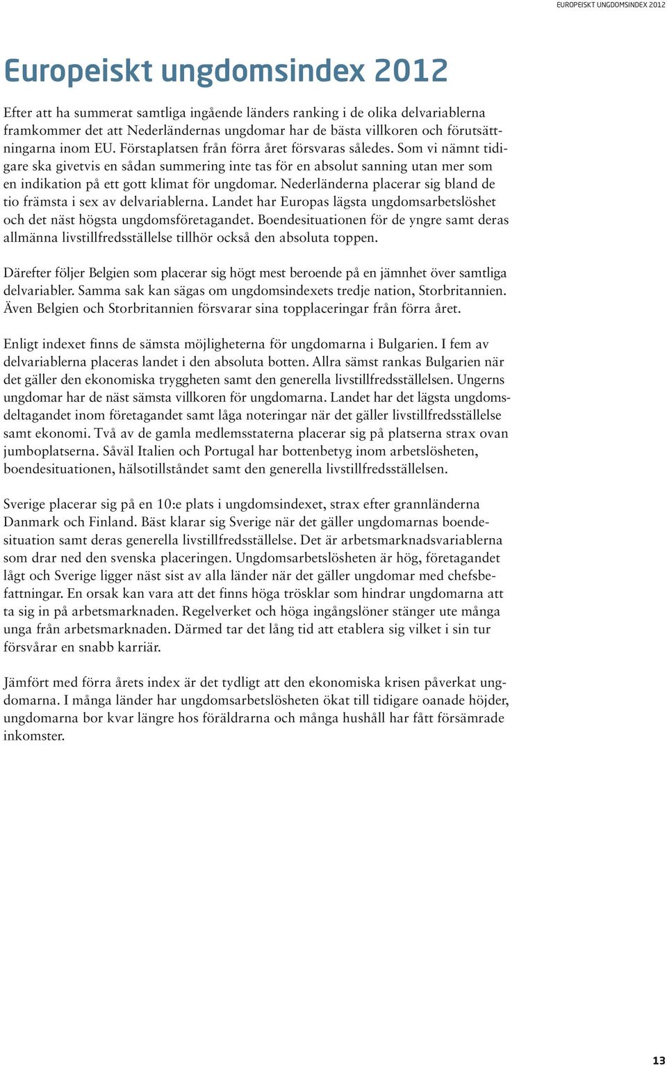 placerar sig bland de tio främsta i sex av delvariablerna. Landet har Europas lägsta ungdomsarbetslöshet och det näst högsta ungdomsföretagandet.