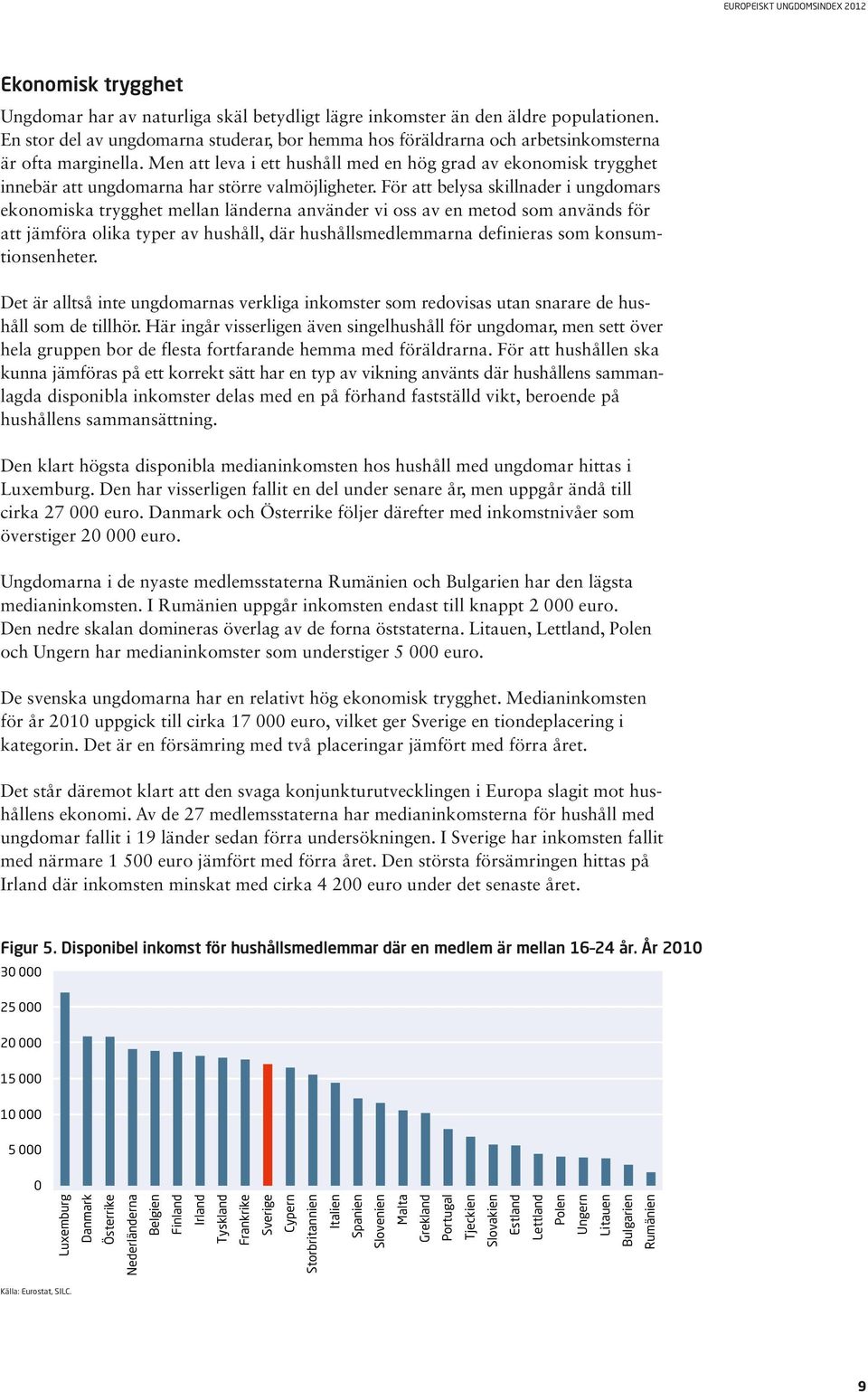 Men att leva i ett hushåll med en hög grad av ekonomisk trygghet innebär att ungdomarna har större valmöjligheter.