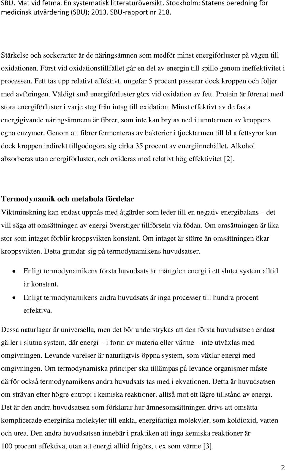 Väldigt små energiförluster görs vid oxidation av fett. Protein är förenat med stora energiförluster i varje steg från intag till oxidation.