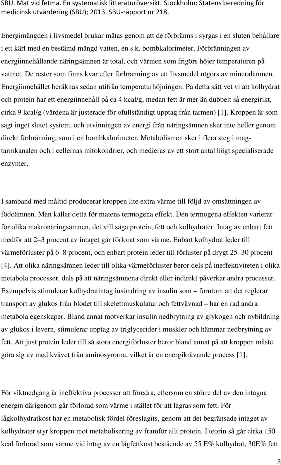 Energiinnehållet beräknas sedan utifrån temperaturhöjningen.