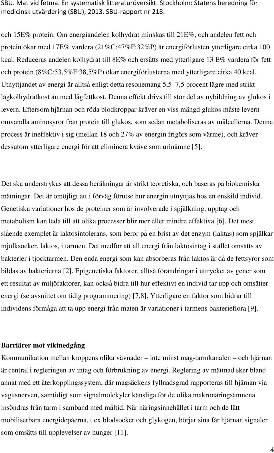 Utnyttjandet av energi är alltså enligt detta resonemang 5,5 7,5 procent lägre med strikt lågkolhydratkost än med lågfettkost. Denna effekt drivs till stor del av nybildning av glukos i levern.