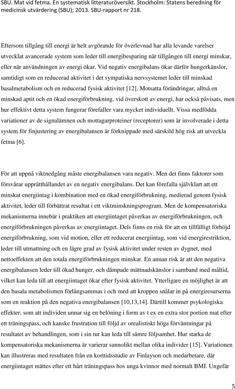 Vid negativ energibalans ökar därför hungerkänslor, samtidigt som en reducerad aktivitet i det sympatiska nervsystemet leder till minskad basalmetabolism och en reducerad fysisk aktivitet [12].