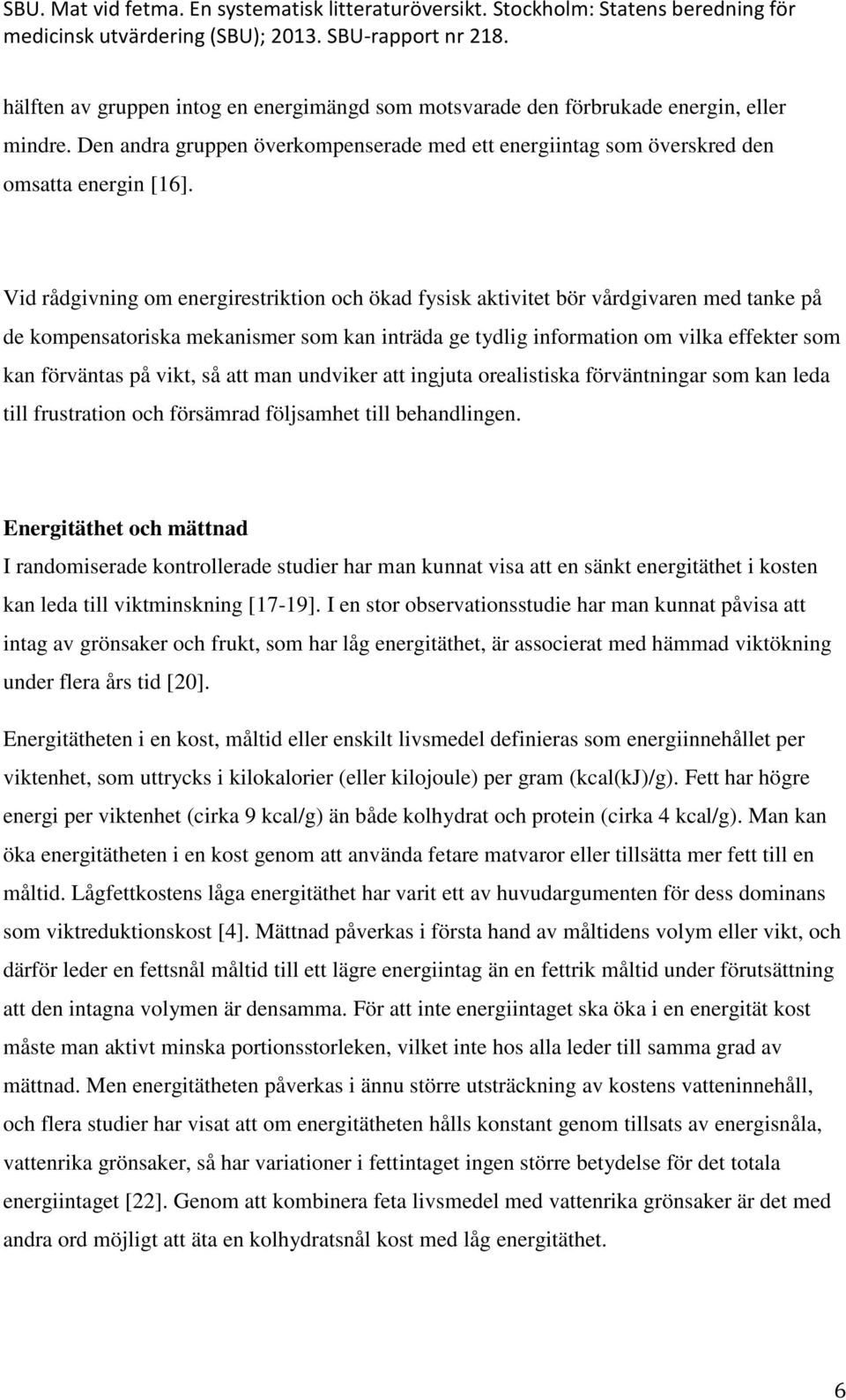 vikt, så att man undviker att ingjuta orealistiska förväntningar som kan leda till frustration och försämrad följsamhet till behandlingen.