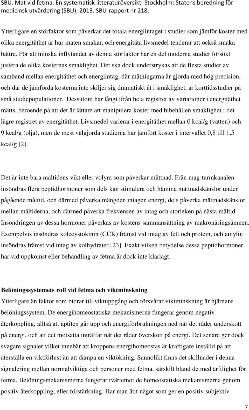 Det ska dock understrykas att de flesta studier av samband mellan energitäthet och energiintag, där mätningarna är gjorda med hög precision, och där de jämförda kosterna inte skiljer sig dramatiskt