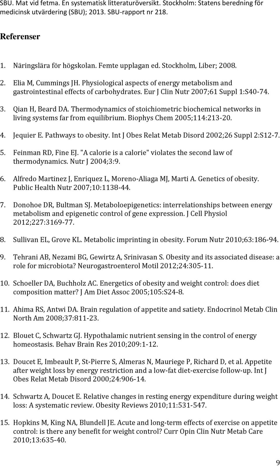 Pathways to obesity. Int J Obes Relat Metab Disord 2002;26 Suppl 2:S12-7. 5. Feinman RD, Fine EJ. "A calorie is a calorie" violates the second law of thermodynamics. Nutr J 2004;3:9. 6.