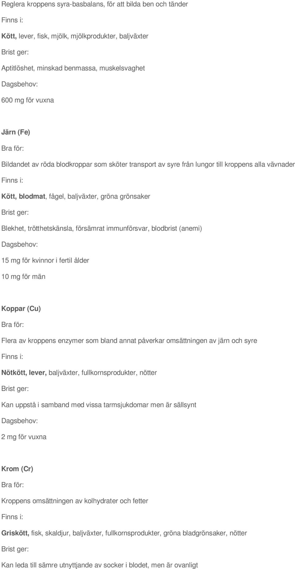 (anemi) 15 mg för kvinnor i fertil ålder 10 mg för män Koppar (Cu) Flera av kroppens enzymer som bland annat påverkar omsättningen av järn och syre Nötkött, lever, baljväxter, fullkornsprodukter,