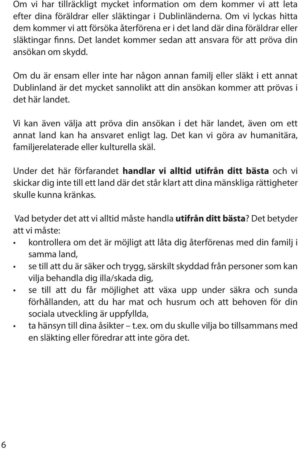 Om du är ensam eller inte har någon annan familj eller släkt i ett annat Dublinland är det mycket sannolikt att din ansökan kommer att prövas i det här landet.