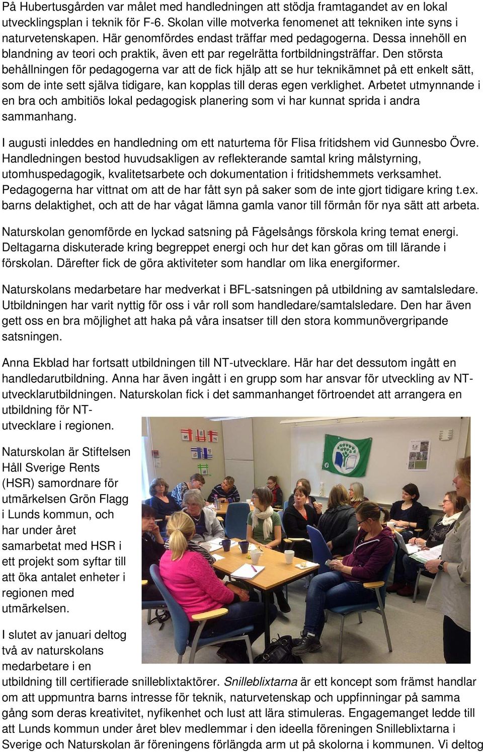 Den största behållningen för pedagogerna var att de fick hjälp att se hur teknikämnet på ett enkelt sätt, som de inte sett själva tidigare, kan kopplas till deras egen verklighet.