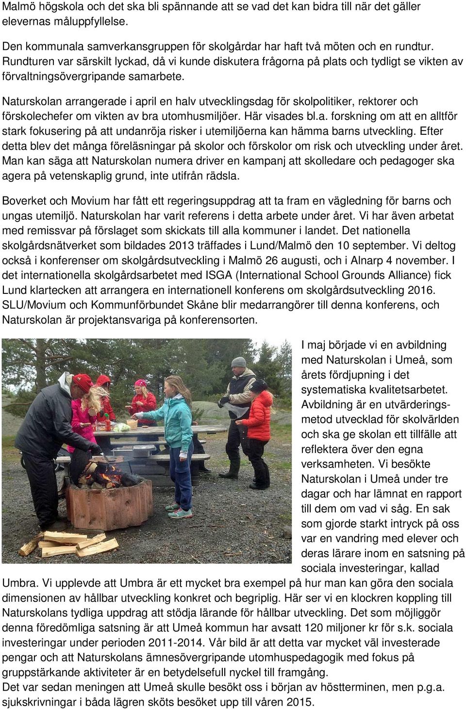 Naturskolan arrangerade i april en halv utvecklingsdag för skolpolitiker, rektorer och förskolechefer om vikten av bra utomhusmiljöer. Här visades bl.a. forskning om att en alltför stark fokusering på att undanröja risker i utemiljöerna kan hämma barns utveckling.