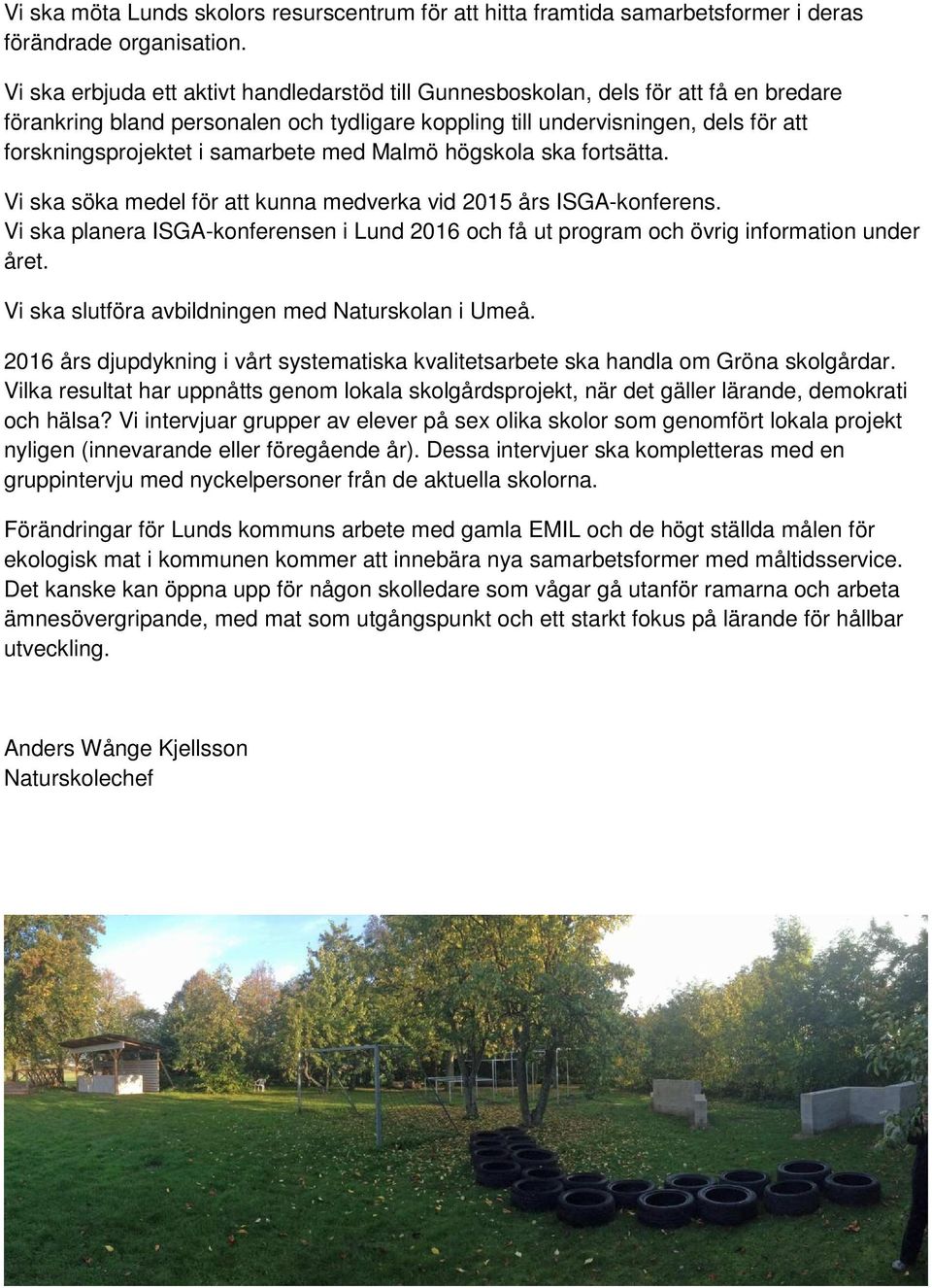samarbete med Malmö högskola ska fortsätta. Vi ska söka medel för att kunna medverka vid 2015 års ISGA-konferens.