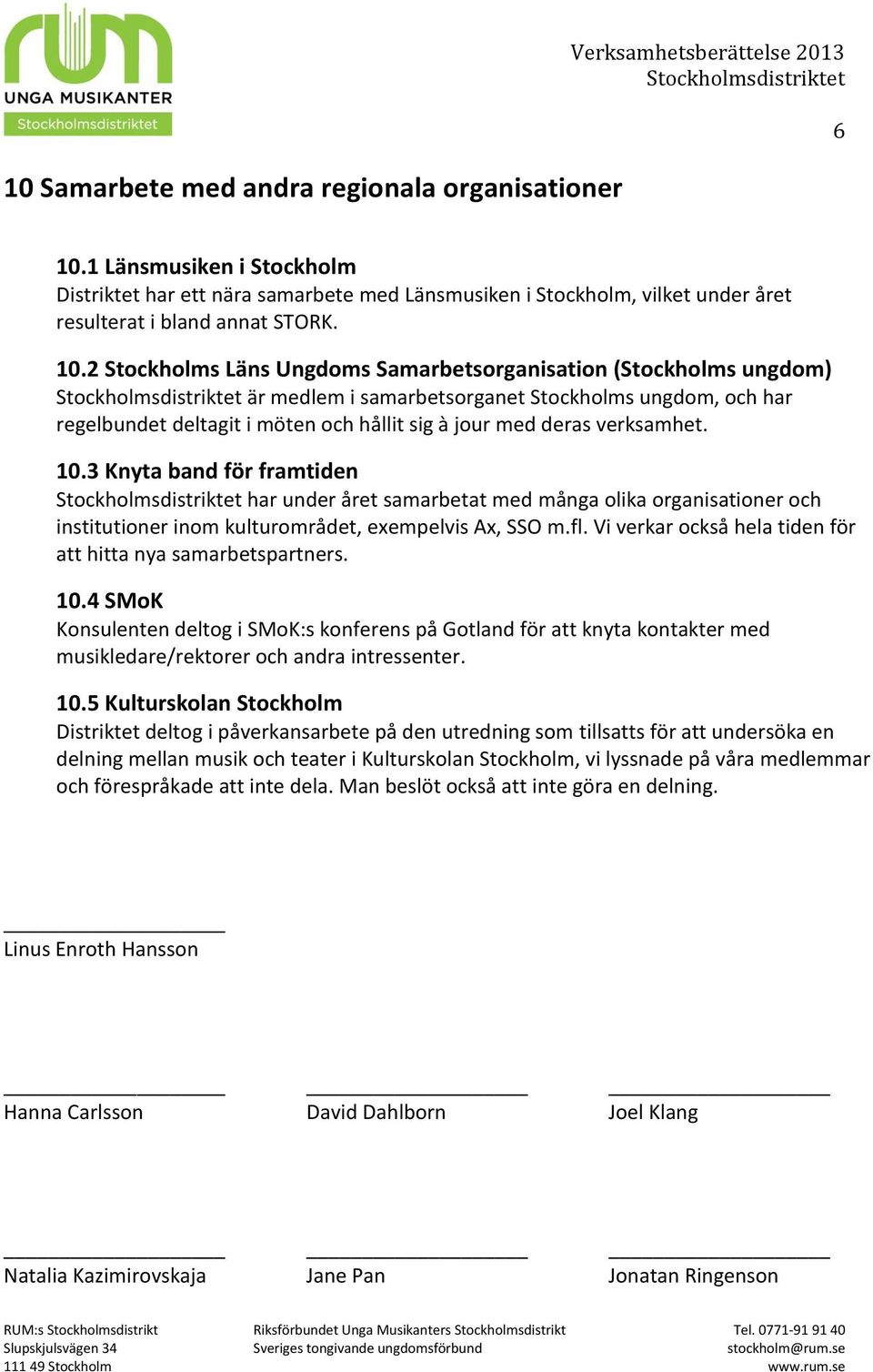 2 Stockholms Läns Ungdoms Samarbetsorganisation (Stockholms ungdom) är medlem i samarbetsorganet Stockholms ungdom, och har regelbundet deltagit i möten och hållit sig à jour med deras verksamhet. 10.