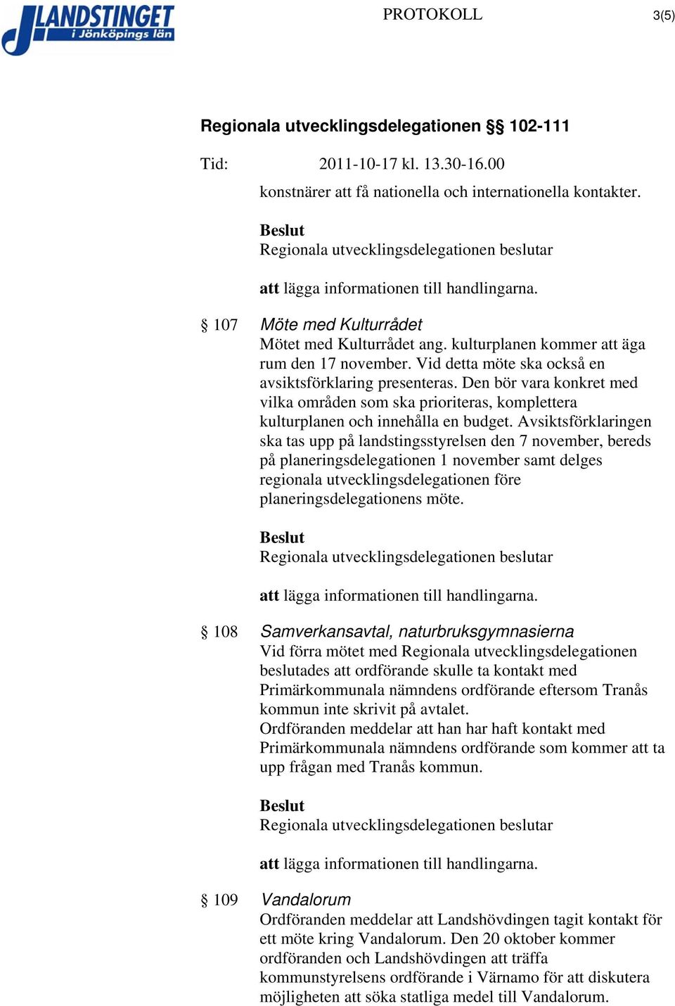 Avsiktsförklaringen ska tas upp på landstingsstyrelsen den 7 november, bereds på planeringsdelegationen 1 november samt delges regionala utvecklingsdelegationen före planeringsdelegationens möte.