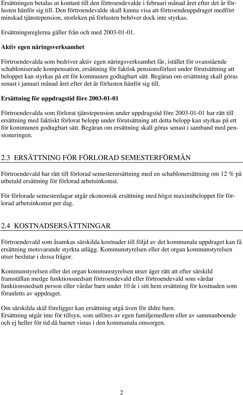 Aktiv egen näringsverksamhet Förtroendevalda som bedriver aktiv egen näringsverksamhet får, istället för ovanstående schabloniserade kompensation, ersättning för faktisk pensionsförlust under