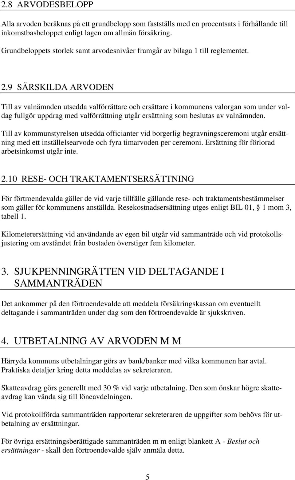 9 SÄRSKILDA ARVODEN Till av valnämnden utsedda valförrättare och ersättare i kommunens valorgan som under valdag fullgör uppdrag med valförrättning utgår ersättning som beslutas av valnämnden.