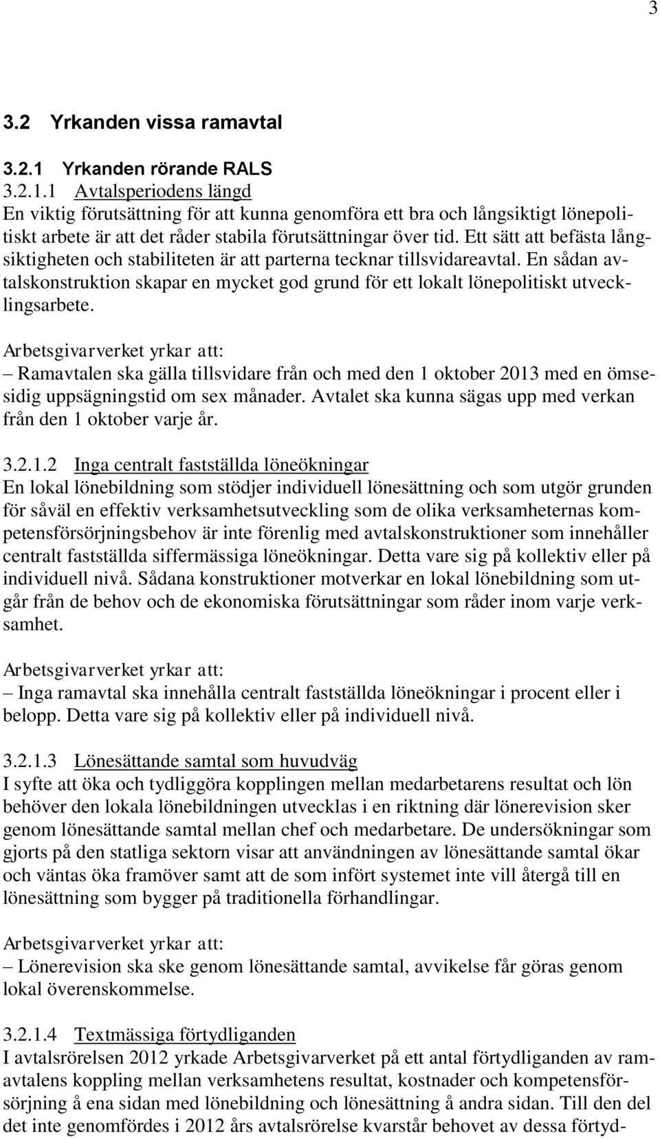 Ett sätt att befästa långsiktigheten och stabiliteten är att parterna tecknar tillsvidareavtal. En sådan avtalskonstruktion skapar en mycket god grund för ett lokalt lönepolitiskt utvecklingsarbete.